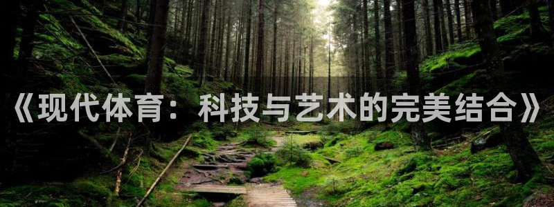 vsport体育官方正版app官网：《现代体育：科技与艺术的