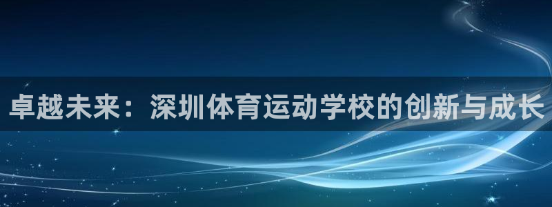 vsport体育官网下载平台APP：卓越未来：深圳体育运动学